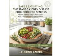SAFE & SATISFYING: THE STAGE 5 KIDNEY DISEASE COOKBOOK FOR SENIORS: Recipes for Pre-Dialysis and Dialysis with a 60-Day Dual-Track Meal Plan