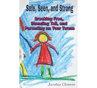 Safe, Seen and Strong: Breaking Free, Standing Tall and Parenting on your Terms