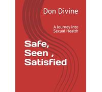 Safe, Seen , Satisfied: A Journey Into Sexual Health
