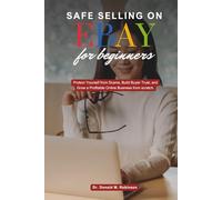 SAFE SELLING ON EBAY FOR BEGINNERS: Protect Yourself from Scams, Build Buyer Trust, and Grow a Profitable Online Business from scratch.
