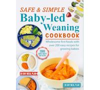 Safe & Simple Baby-Led Weaning Cookbook: Wholesome first foods with over 200 easy recipes for growing babies