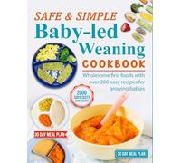 Safe & Simple Baby-Led Weaning Cookbook: Wholesome first foods with over 200 easy recipes for growing babies