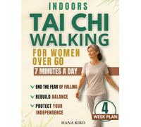 Safe-Step Tai Chi Walking for Women Over 60: A 4-Week Knee-Safe Plan to Improve Balance, End the Fear of Falling, and Strengthen Your Legs with Simple 7-Minute Daily Routines