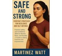 SAFE & STRONG: EVERYDAY STRATEGIES FOR RESILIENCE AND SELF-DEFENSE: Practical Safety and Confidence Skills for Women, Teens, and Families - A Guide to Lifelong Protection and Empowerment