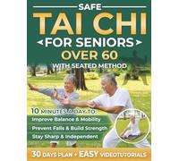 Safe Tai Chi for Seniors Over 60 with Seated Method: The Gentle Guide with Simple Exercises to Prevent Falls, Restore Balance, Reduce Joint Pain, and Strength. 10 Minutes a Day to be Independent