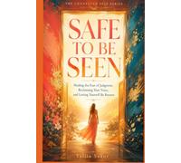 SAFE TO BE SEEN: Healing the Fear of Judgment, Reclaiming Your Voice, and Letting Yourself Be Known (The Connected Self Series)