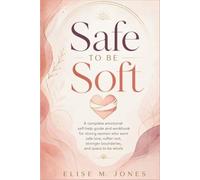 Safe to Be Soft: A complete emotional self-help guide and workbook for strong women who want safe love, softer rest, stronger boundaries, and space to be whole