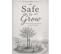 Safe to Grow: How Healthy Boundaries Create Freedom (Family Reflection Series)