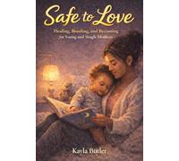 Safe to Love: Healing, Bonding, and Becoming for Young and Single Mothers