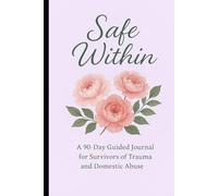 Safe Within: A 90 Day Guided Journal for Survivors of Trauma and Domestic Violence
