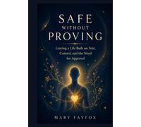 Safe Without Proving: Leaving a Life Built on Fear, Control, and the Need for Approval (The Inner Safety Series)
