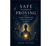 Safe Without Proving: Leaving a Life Built on Fear, Control, and the Need for Approval (The Inner Safety Series)