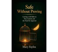 Safe Without Proving: Leaving a Life Built on Fear, Control, and the Need for Approval (THE RETURN TO SELF)