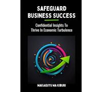 Safeguard Business Success: Confidential Insights to Thrive in Economic Turbulence