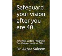 Safeguard your vision after you are 40: A Practical Guide to Preserving Your Vision as you Grow Older