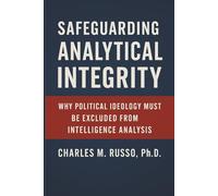 Safeguarding Analytical Integrity: Why Political Ideology Must be Excluded From Intelligence Analysis