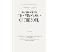Safeguarding the Vineyard of the Soul: Strategies for Identifying, Addressing, and Overcoming the “Little Foxes” That Undermine Spiritual Growth.
