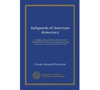 Safeguards of American democracy: an address delivered before the New York Historical Society on its one hundred and ninth anniversary, Tuesday, November 18, 1913