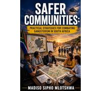 SAFER COMMUNITIES: PRACTICAL STRATEGIES FOR COMBATING GANGSTERISM IN SOUTH AFRICA