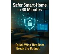 Safer Smart-Home in 60 Minutes: Quick Wins That Don’t Break the Budget