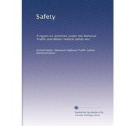 Safety: A report on activities under the National Traffic and Motor Vehicle Safety Act