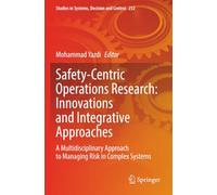 Safety-Centric Operations Research: Innovations and Integrative Approaches: A Multidisciplinary Approach to Managing Risk in Complex Systems (Studies in Systems, Decision and Control)