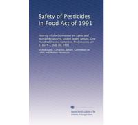 Safety of Pesticides in Food Act of 1991: Hearing of the Committee on Labor and Human Resources, United States Senate, One Hundred Second Congress, first session, on S. 1074 ... July 10, 1991