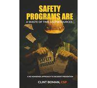 Safety Programs are a Waste of Time and Resources: A No Nonsense Approach to Incident Prevention