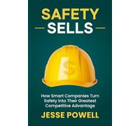 Safety Sells: How Smart Companies Turn Safety into Their Greatest Competitive Advantage