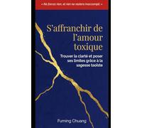 S'affranchir de l'amour toxique: Trouver la clarté et poser ses limites grâce à la sagesse taoïste