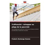 S'affranchir : échapper au piège de la pauvreté: Des stratégies éprouvées pour construire sa richesse, surmonter les difficultés et transformer son avenir