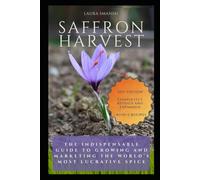 Saffron Harvest: The Indispensable Guide to Growing and Marketing the World's Most Lucrative Spice