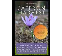 Saffron Harvest: The Indispensable Guide to Growing and Marketing the World's Most Lucrative Spice