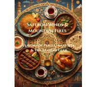 Saffron Winds & Mountain Fires: Flavors of Persia, Anatolia & The Arabian Gulf (Culinary Wonders of the Middle East)
