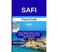 SAFI TRAVEL GUIDE 2025: “Historic Medina Streets, Pottery Traditions, Ceramic Arts and the Atlantic Port City’’