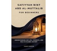 Safiyyah bint Abd al-Muttalib for Beginners: Understanding Her Life, Strength, and Role in Islamic History (Islamic Scholars & Companions "For Beginners)