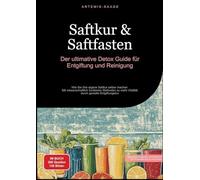 Saftkur & Saftfasten: Der ultimative Detox-Guide für Entgiftung und Reinigung:Wie Sie Ihre eigene Saftkur selber machen - Mit wissenschaftlich ... mehr Vitalität durch gezielte Entgiftungskur