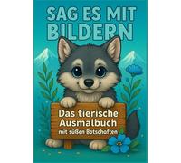 Sag es mit Bildern - Das tierische Ausmalbuch mit süßen Botschaften: Für Kinder und Erwachsene mit 40 Tiermotiven zum Ausmalen, Personalisieren und ... (Sag es mit Bildern - Cover-Editionen)