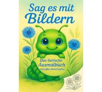 Sag es mit Bildern - Das tierische Ausmalbuch mit süßen Botschaften: Für Kinder und Erwachsene mit 40 Tiermotiven zum Ausmalen, Personalisieren und ... (Sag es mit Bildern - Cover-Editionen)