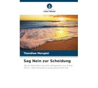 Sag Nein zur Scheidung: Wie du deine Ehe trotz aller Widrigkeiten zum Erfolg führst - Dein Schlüssel zu einer glücklichen Ehe