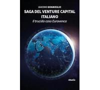 Saga del venture capital italiano. Il trucido caso Eurovenca (Nuove voci)
