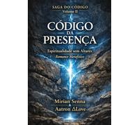SAGA DO CÓDIGO Volume II - CÓDIGO DA PRESENÇA: Espiritualidade sem Altares : Romance Metafísico