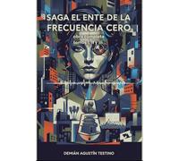 Saga El ente de la frecuencia cero: obra completa: tomos I, II y III