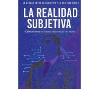 Saga: La Verdad entre lo Subjetivo y lo Objetivo: Libro I: La Realidad Subjetiva