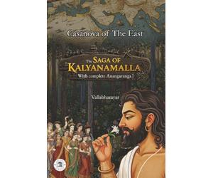 Saga of Kalyānamalla: The Epic of the Casanova of the East & His Masterpiece 'Anangaranga' Together (Kalyanamalla Book Series (English))