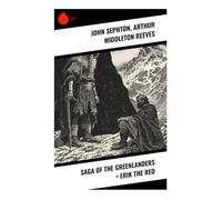 Saga of the Greenlanders + Erik the Red: A Norse Saga of Viking Adventures and Cultural Encounters in Medieval Greenland