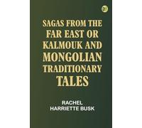 Sagas from the Far East or, Kalmouk and Mongolian Traditionary Tales