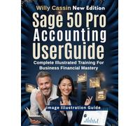 Sage 50 Pro Accounting User Guide: Complete Illustrated Training For Business Financial Mastery