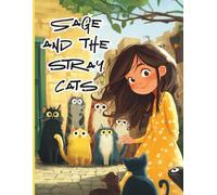 Sage and the stray cats: A heartwarming story about kindness, community, and caring for everyone-both furry and human.