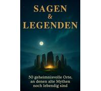 Sagen & Legenden: 50 geheimnisvolle Orte, an denen alte Mythen noch lebendig sind
